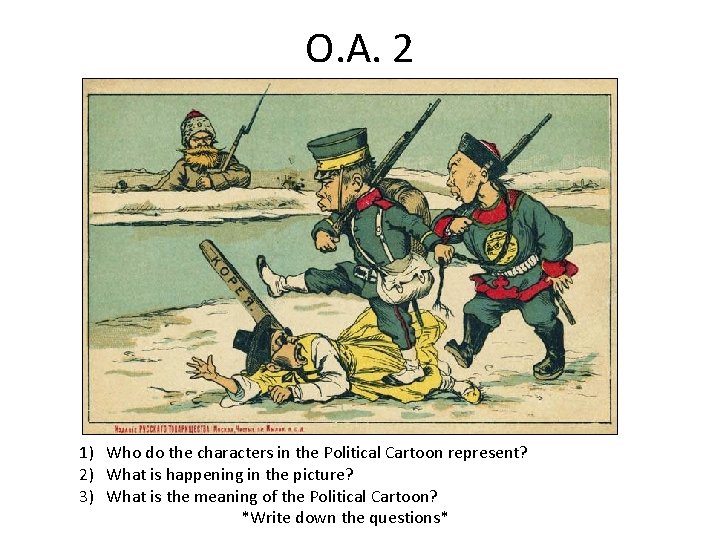 O. A. 2 1) Who do the characters in the Political Cartoon represent? 2)