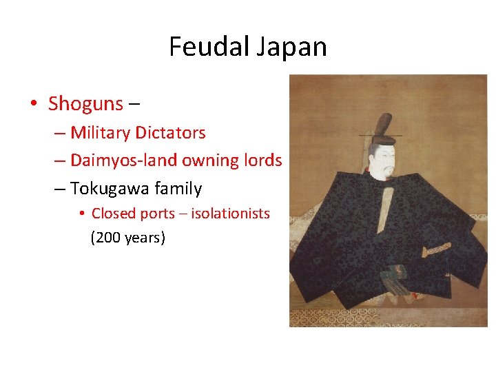 Feudal Japan • Shoguns – – Military Dictators – Daimyos-land owning lords – Tokugawa