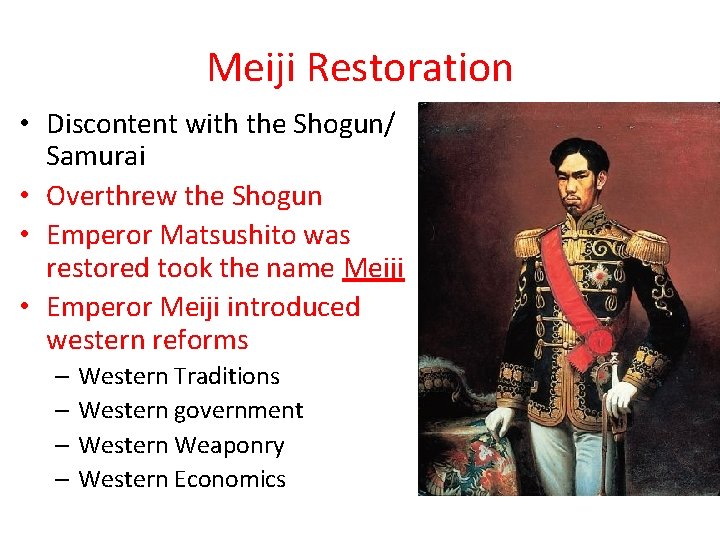 Meiji Restoration • Discontent with the Shogun/ Samurai • Overthrew the Shogun • Emperor