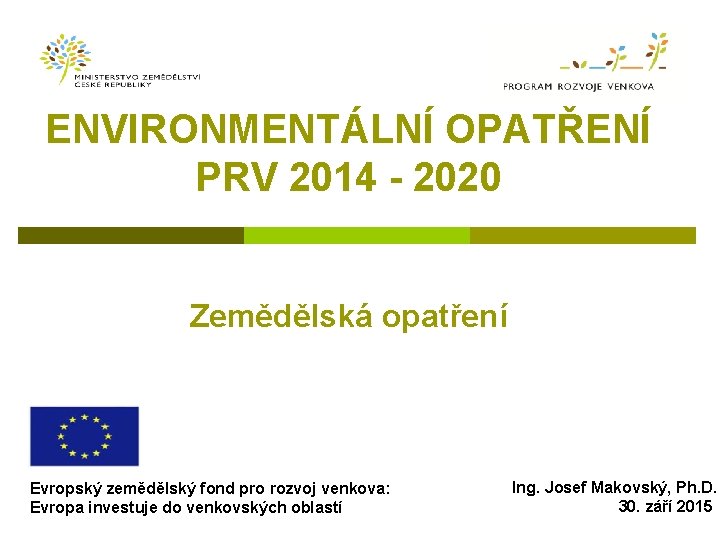 ENVIRONMENTÁLNÍ OPATŘENÍ PRV 2014 - 2020 Zemědělská opatření Evropský zemědělský fond pro rozvoj venkova: