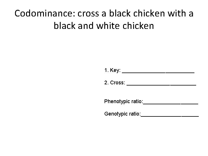 Codominance: cross a black chicken with a black and white chicken 1. Key: _____________