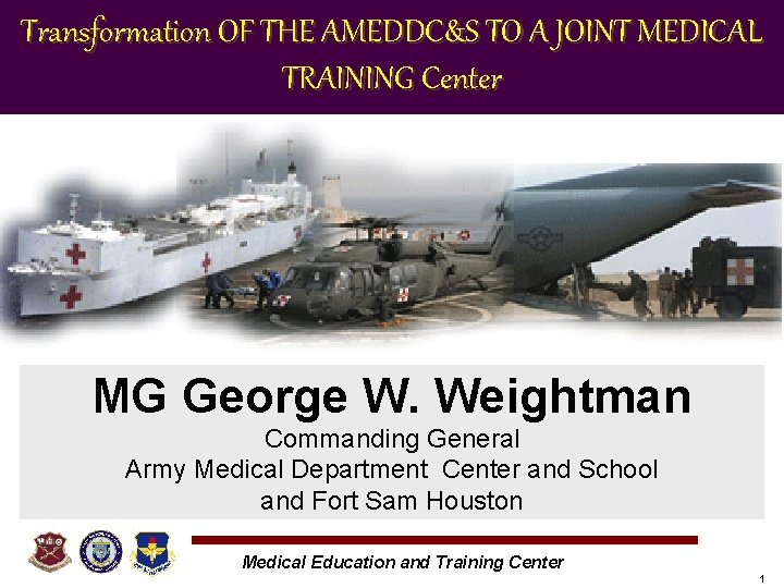 Transformation OF THE AMEDDC&S TO A JOINT MEDICAL TRAINING Center MG George W. Weightman