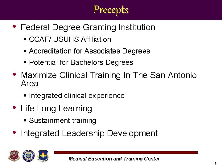 Precepts • Federal Degree Granting Institution § CCAF/ USUHS Affiliation § Accreditation for Associates