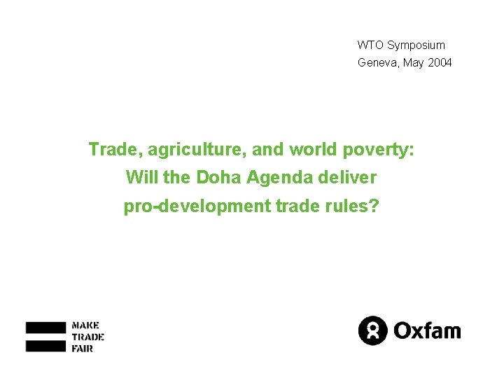WTO Symposium Geneva, May 2004 Trade, agriculture, and world poverty: Will the Doha Agenda