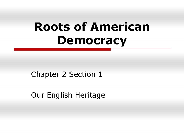 Roots of American Democracy Chapter 2 Section 1 Our English Heritage 