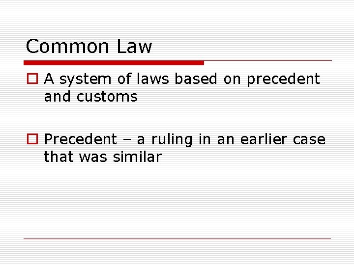 Common Law o A system of laws based on precedent and customs o Precedent