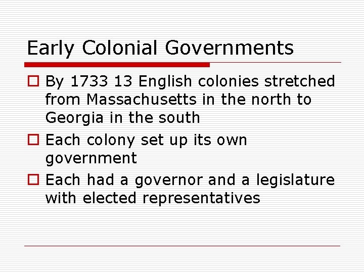 Early Colonial Governments o By 1733 13 English colonies stretched from Massachusetts in the