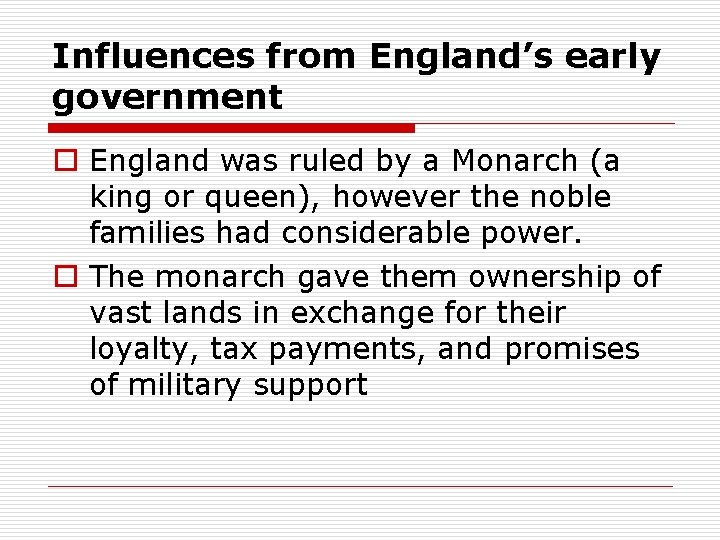 Influences from England’s early government o England was ruled by a Monarch (a king