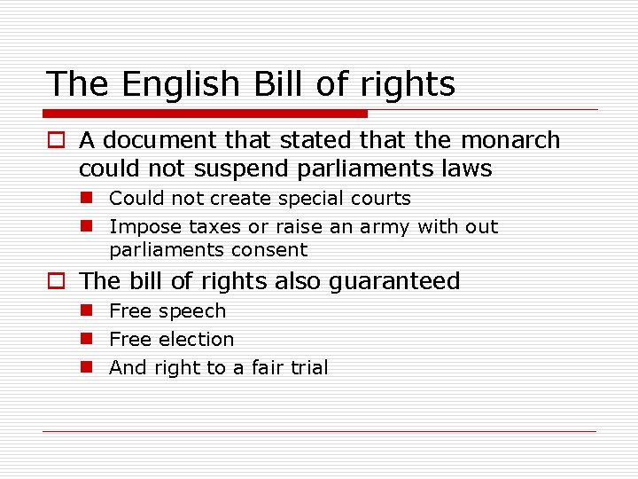 The English Bill of rights o A document that stated that the monarch could
