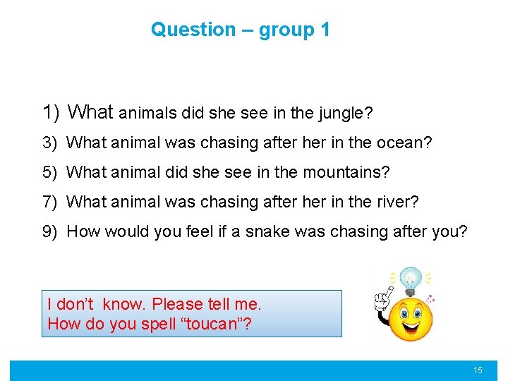 Question – group 1 1) What animals did she see in the jungle? 3)