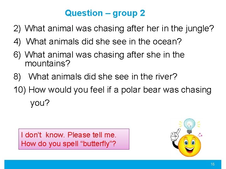 Question – group 2 2) What animal was chasing after her in the jungle?