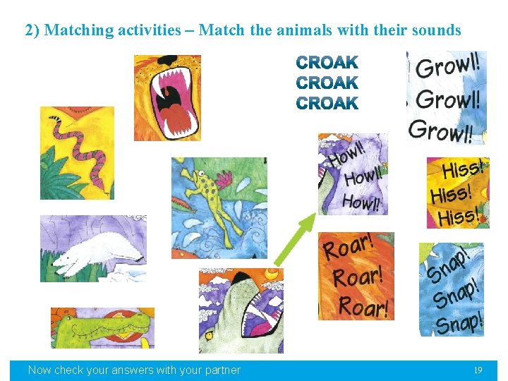 2) Matching activities – Match the animals with their sounds Now check your answers