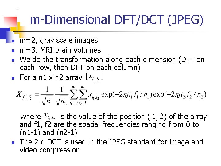 m-Dimensional DFT/DCT (JPEG) n n n m=2, gray scale images m=3, MRI brain volumes m-Dimensional DFT/DCT (JPEG) n n n m=2, gray scale images m=3, MRI brain volumes