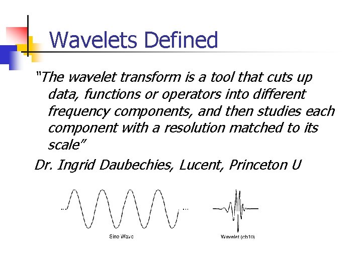 Wavelets Defined “The wavelet transform is a tool that cuts up data, functions or Wavelets Defined “The wavelet transform is a tool that cuts up data, functions or