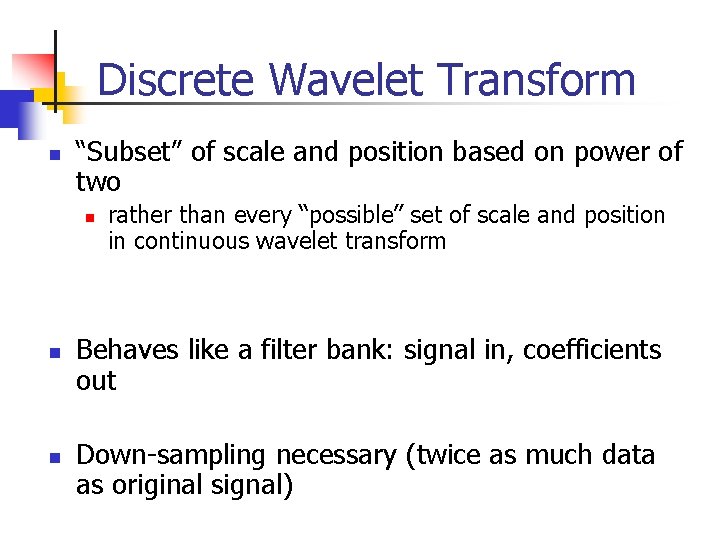 Discrete Wavelet Transform n “Subset” of scale and position based on power of two Discrete Wavelet Transform n “Subset” of scale and position based on power of two