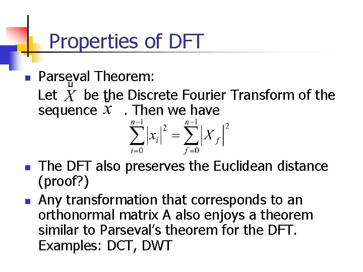 Properties of DFT n n n Parseval Theorem: Let be the Discrete Fourier Transform Properties of DFT n n n Parseval Theorem: Let be the Discrete Fourier Transform