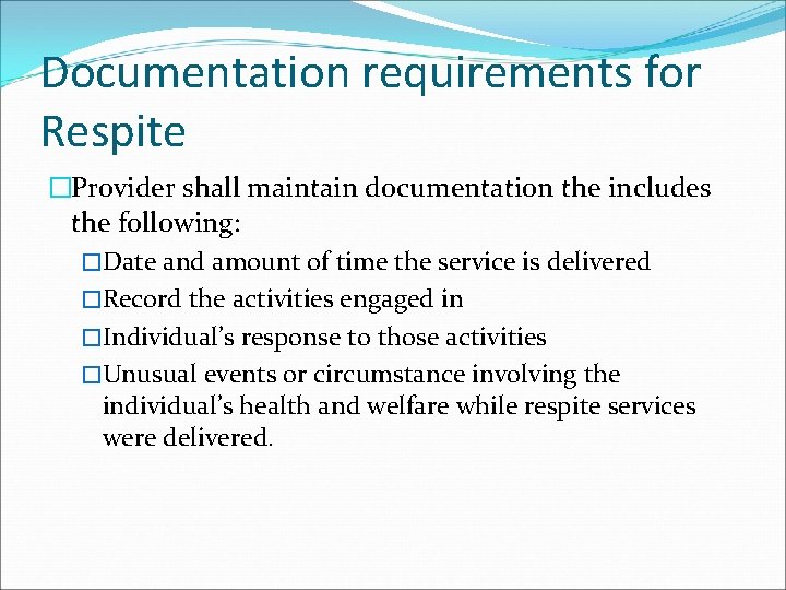 Documentation requirements for Respite �Provider shall maintain documentation the includes the following: �Date and