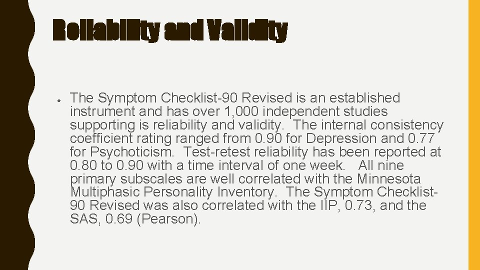 Reliability and Validity ● The Symptom Checklist-90 Revised is an established instrument and has