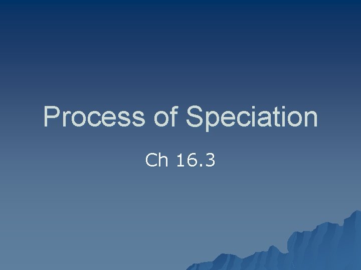 Process of Speciation Ch 16. 3 