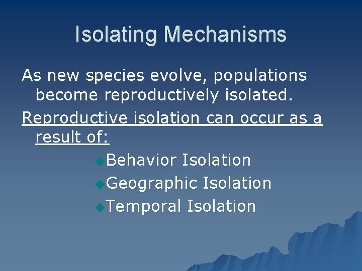 Isolating Mechanisms As new species evolve, populations become reproductively isolated. Reproductive isolation can occur