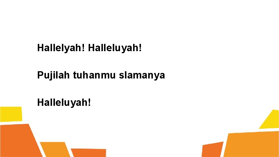 Hallelyah! Halleluyah! Pujilah tuhanmu slamanya Halleluyah! 