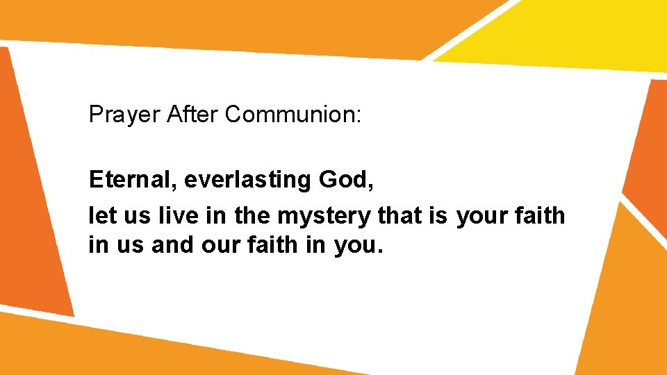 Prayer After Communion: Eternal, everlasting God, let us live in the mystery that is