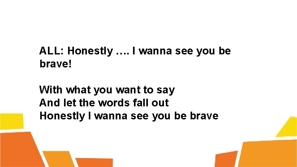 ALL: Honestly …. I wanna see you be brave! With what you want to