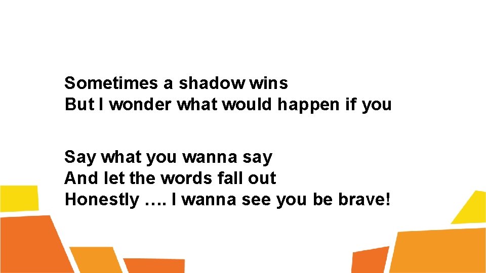 Sometimes a shadow wins But I wonder what would happen if you Say what