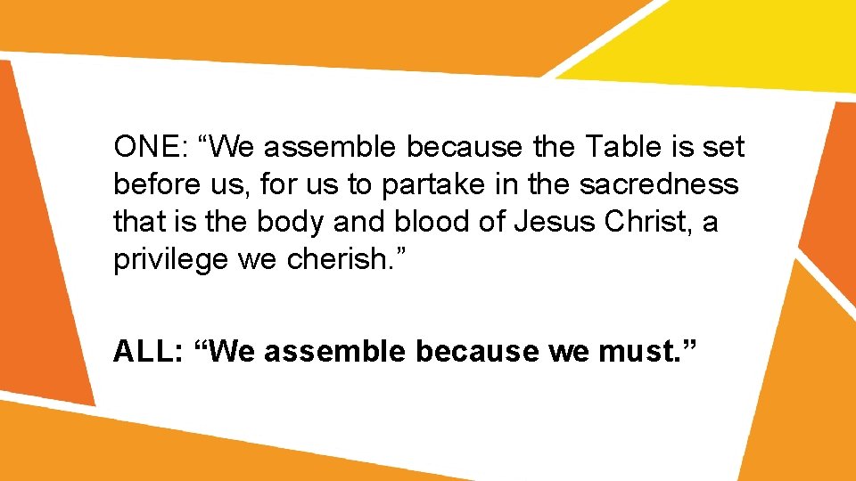 ONE: “We assemble because the Table is set before us, for us to partake