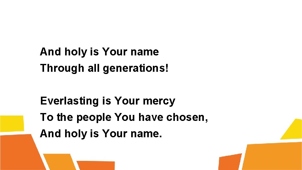 And holy is Your name Through all generations! Everlasting is Your mercy To the