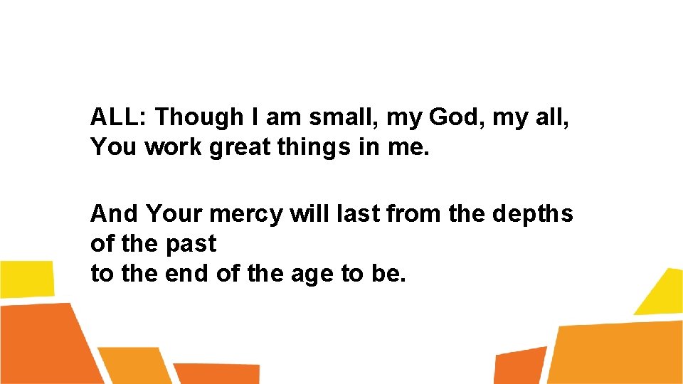 ALL: Though I am small, my God, my all, You work great things in