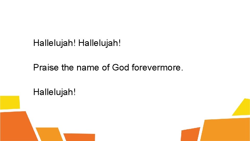 Hallelujah! Praise the name of God forevermore. Hallelujah! 