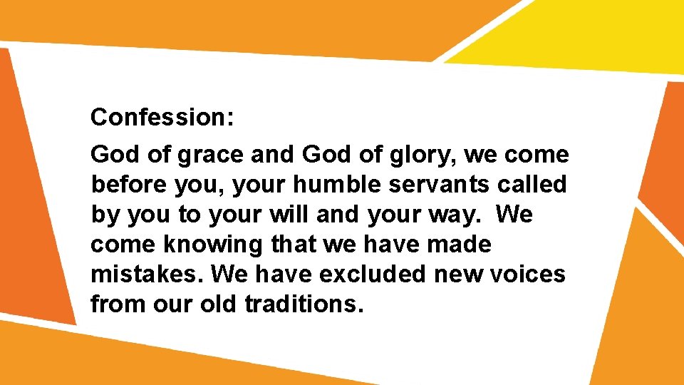 Confession: God of grace and God of glory, we come before you, your humble