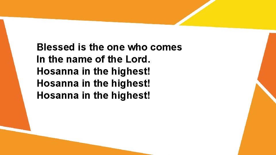 Blessed is the one who comes In the name of the Lord. Hosanna in