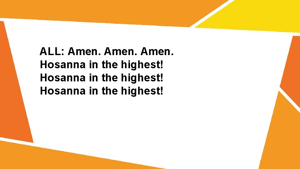 ALL: Amen. Hosanna in the highest! 