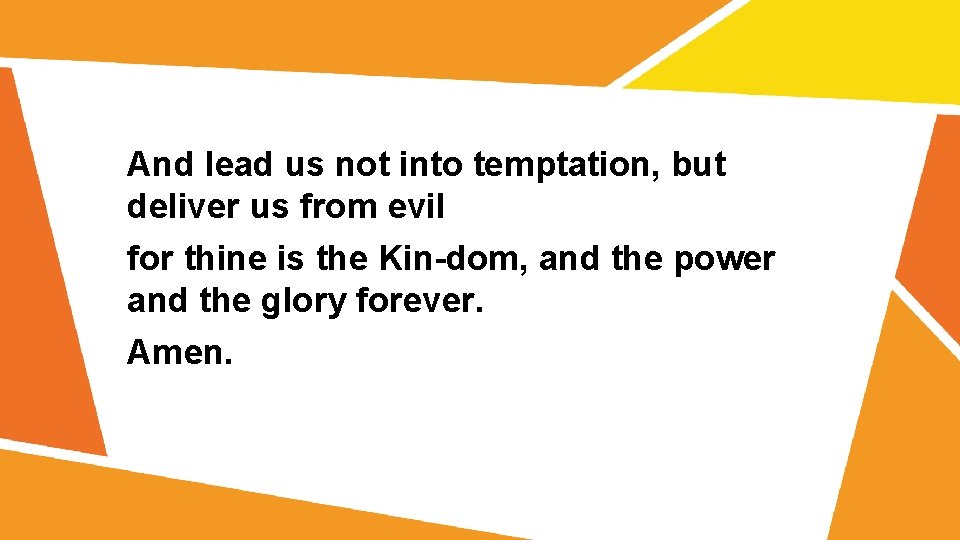 And lead us not into temptation, but deliver us from evil for thine is