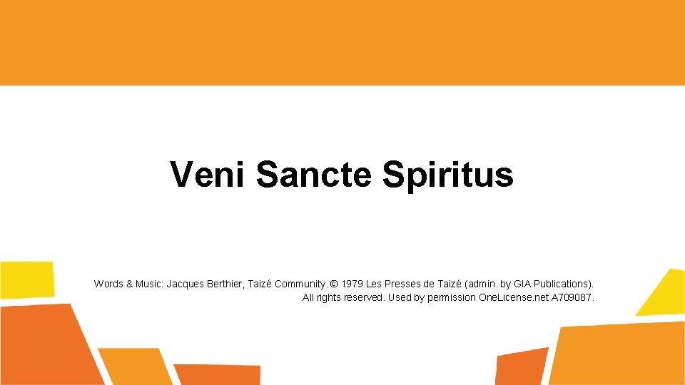 Veni Sancte Spiritus Words & Music: Jacques Berthier, Taizé Community. © 1979 Les Presses