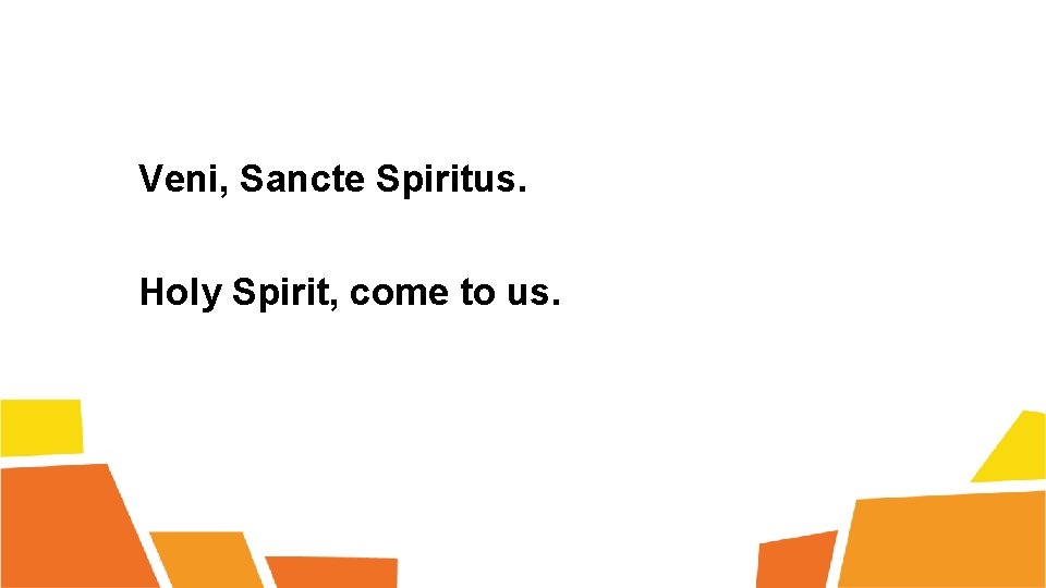 Veni, Sancte Spiritus. Holy Spirit, come to us. 