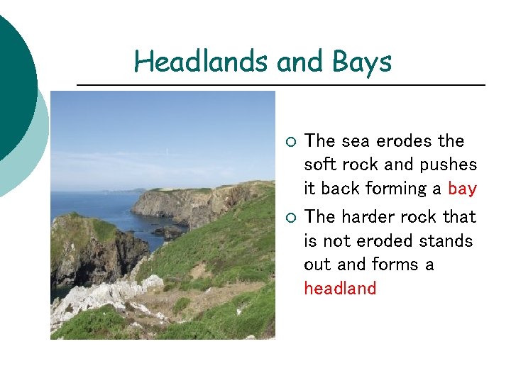 Headlands and Bays ¡ ¡ The sea erodes the soft rock and pushes it