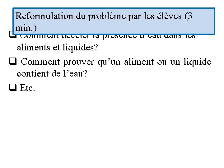 Reformulation du problème par les élèves (3 min. ) q Comment déceler la présence