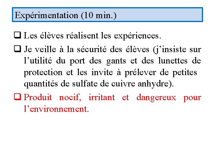 Expérimentation (10 min. ) q Les élèves réalisent les expériences. q Je veille à