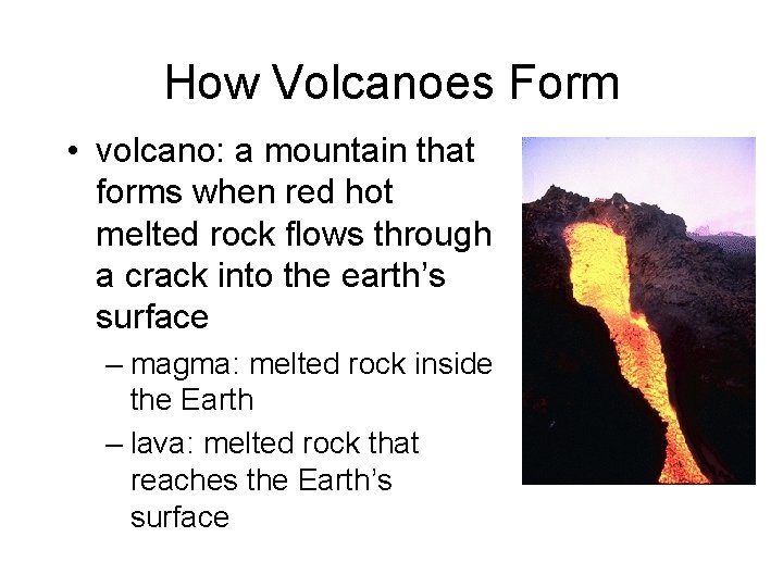 How Volcanoes Form • volcano: a mountain that forms when red hot melted rock