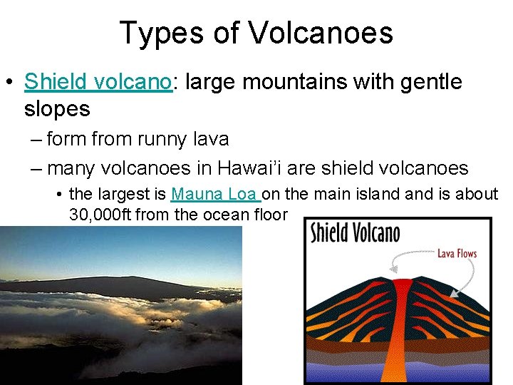 Types of Volcanoes • Shield volcano: large mountains with gentle slopes – form from