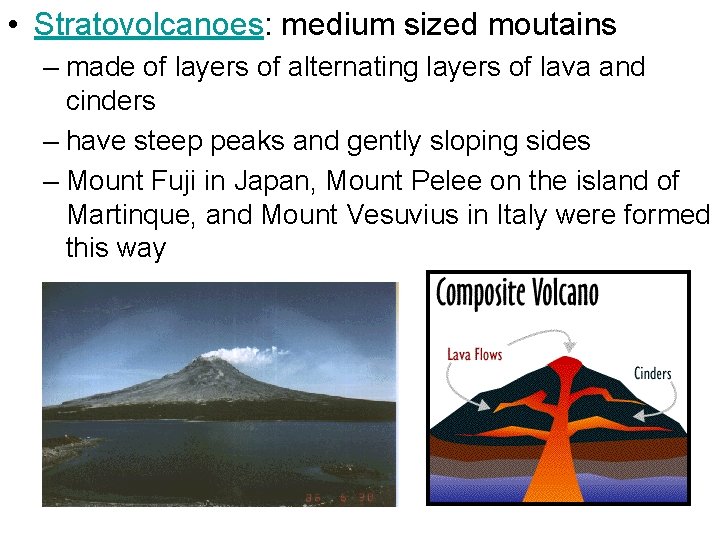  • Stratovolcanoes: medium sized moutains – made of layers of alternating layers of