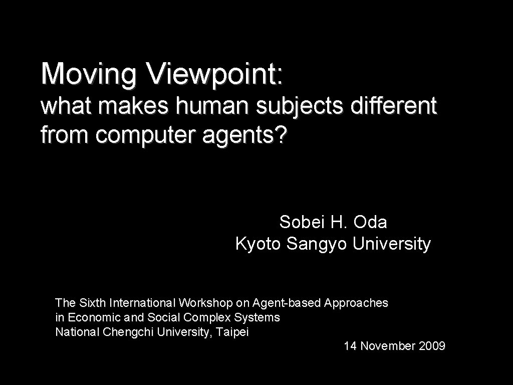 Moving Viewpoint: what makes human subjects different from computer agents? Sobei H. Oda Kyoto