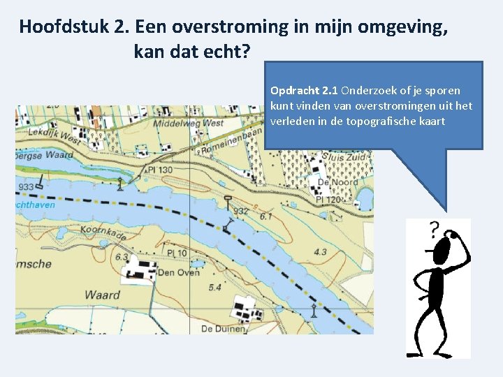 Hoofdstuk 2. Een overstroming in mijn omgeving, kan dat echt? Opdracht 2. 1 Onderzoek