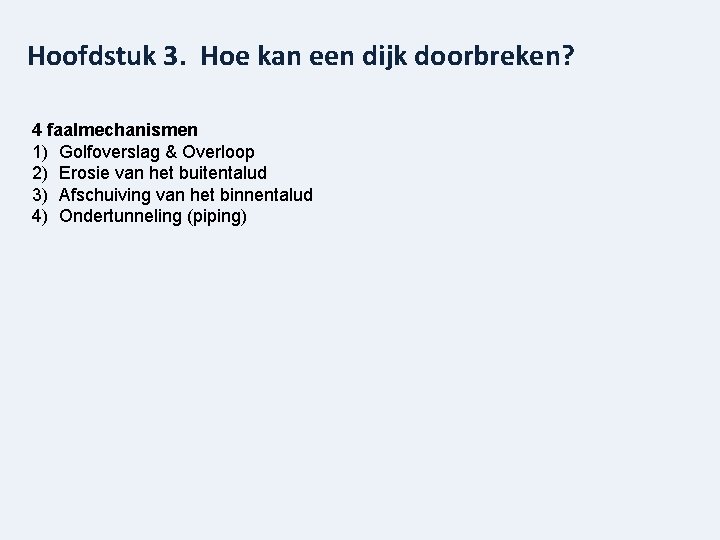 Hoofdstuk 3. Hoe kan een dijk doorbreken? 4 faalmechanismen 1) Golfoverslag & Overloop 2)