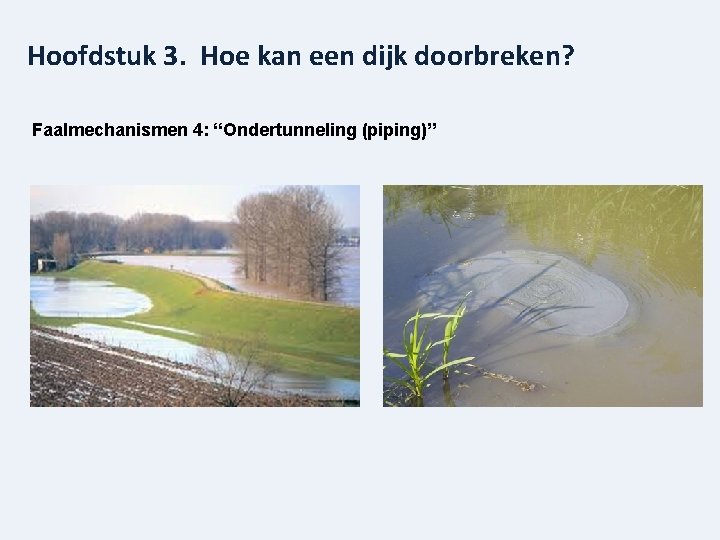 Hoofdstuk 3. Hoe kan een dijk doorbreken? Faalmechanismen 4: “Ondertunneling (piping)” 