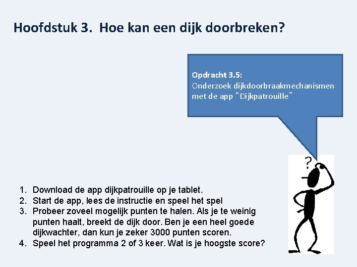 Hoofdstuk 3. Hoe kan een dijk doorbreken? Opdracht 3. 5: Onderzoek dijkdoorbraakmechanismen met de
