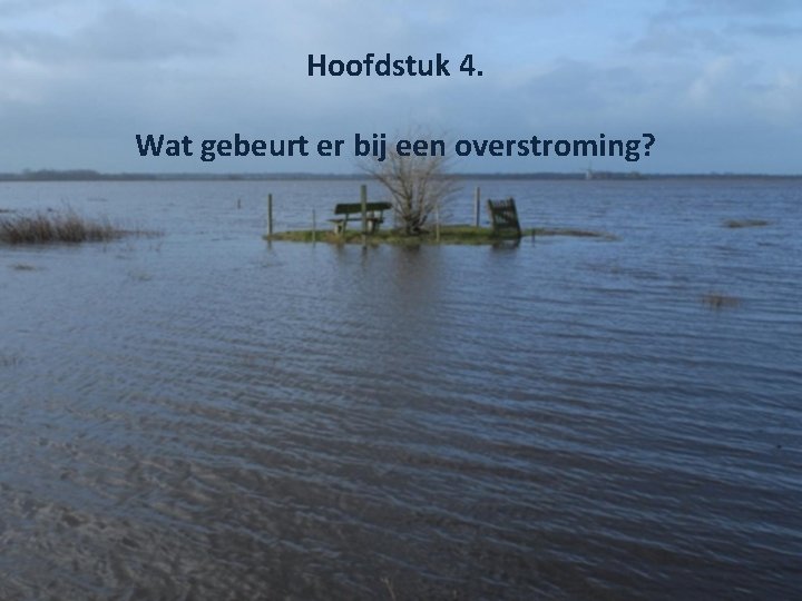 Hoofdstuk 4. Wat gebeurt er bij een overstroming? 
